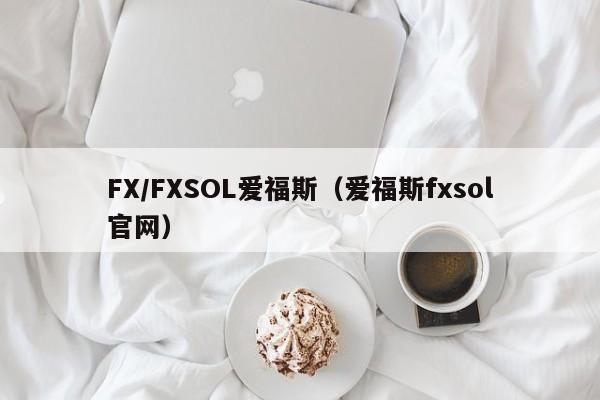 FX/FXSOL爱福斯（爱福斯fxsol官网）