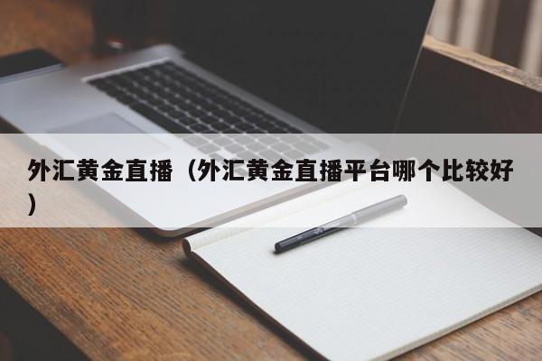外汇黄金直播（外汇黄金直播平台哪个比较好）