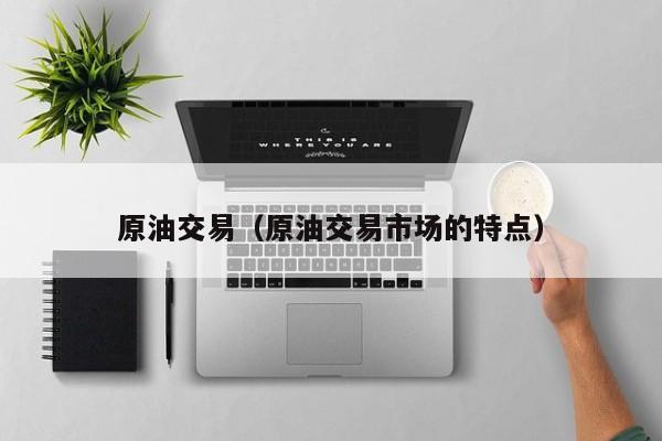 原油交易（原油交易市场的特点）