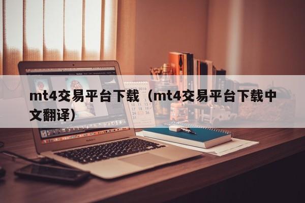 mt4交易平台下载（mt4交易平台下载中文翻译）