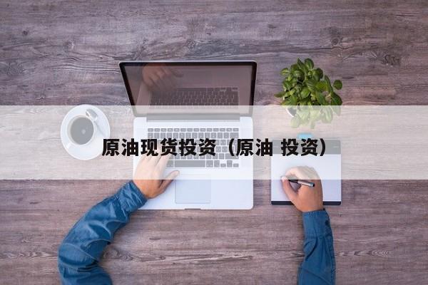 原油现货投资（原油 投资）