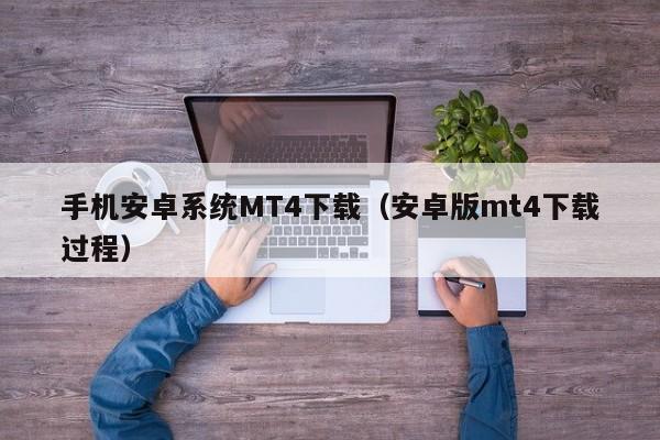 手机安卓系统MT4下载（安卓版mt4下载过程）