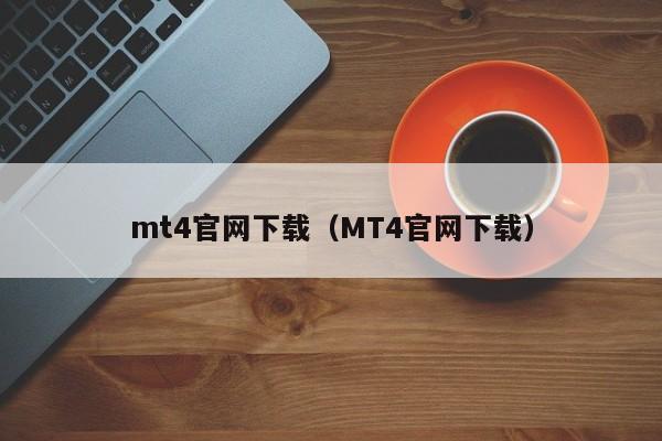 mt4官网下载（MT4官网下载）