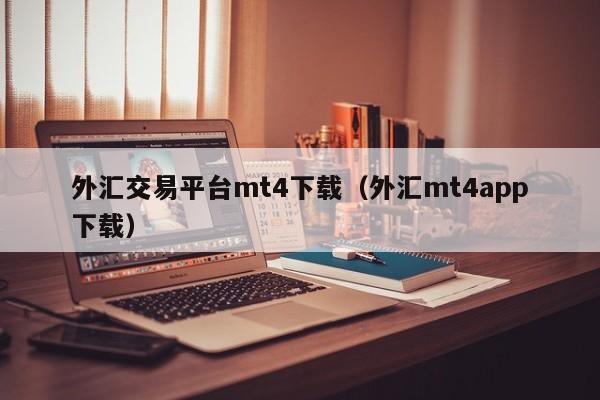 外汇交易平台mt4下载（外汇mt4app下载）