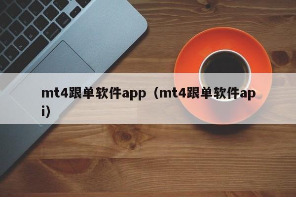 mt4跟单软件app（mt4跟单软件api）