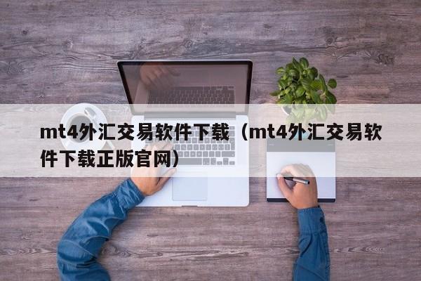 mt4外汇交易软件下载（mt4外汇交易软件下载正版官网）