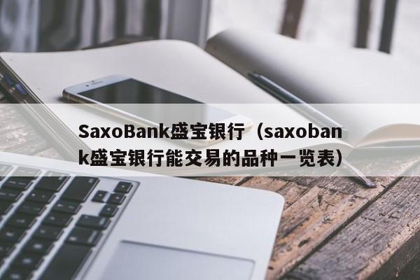 SaxoBank盛宝银行（saxobank盛宝银行能交易的品种一览表）
