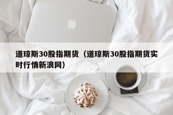 道琼斯30股指期货（道琼斯30股指期货实时行情新浪网）
