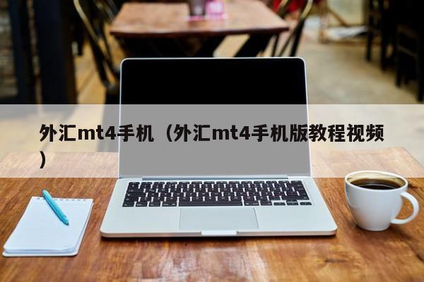 外汇mt4手机（外汇mt4手机版教程视频）