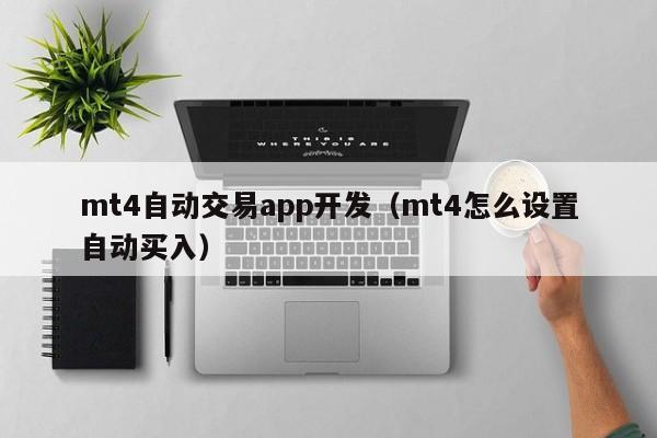 mt4自动交易app开发（mt4怎么设置自动买入）