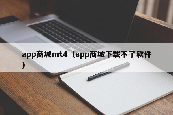 app商城mt4（app商城下载不了软件）