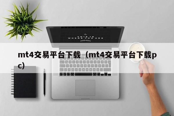 mt4交易平台下载（mt4交易平台下载pc）