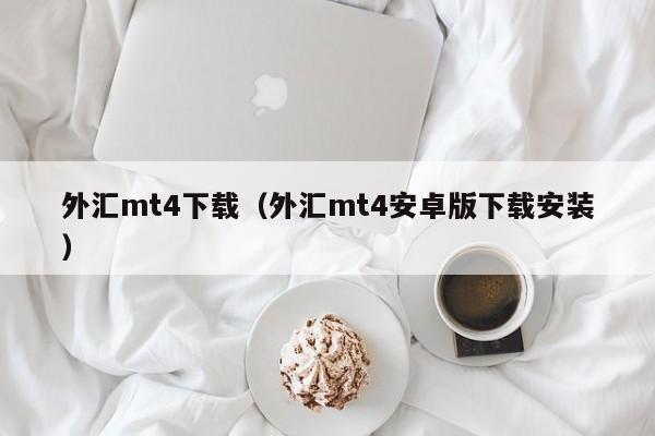 外汇mt4下载（外汇mt4安卓版下载安装）