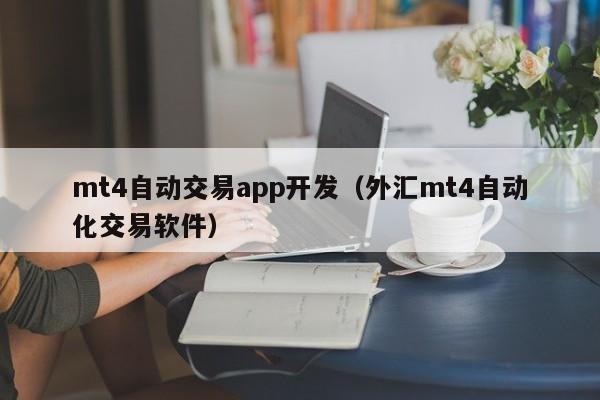 mt4自动交易app开发（外汇mt4自动化交易软件）