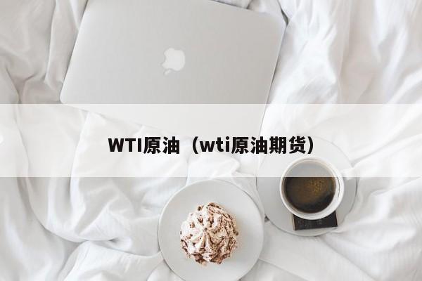 WTI原油（wti原油期货）