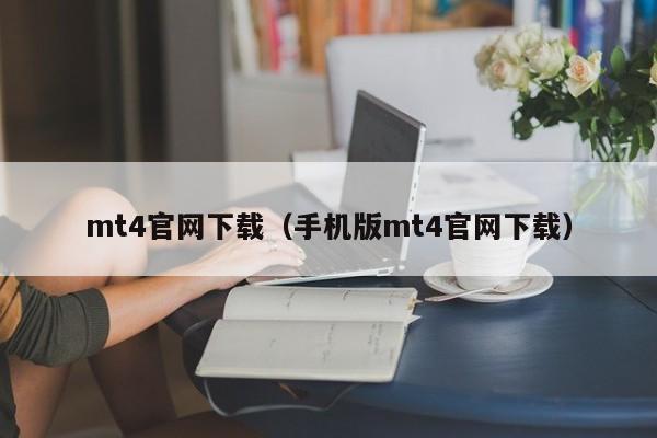 mt4官网下载（手机版mt4官网下载）