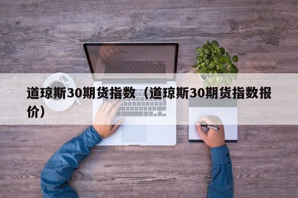 道琼斯30期货指数（道琼斯30期货指数报价）