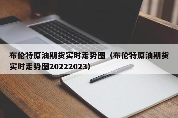 布伦特原油期货实时走势图（布伦特原油期货实时走势图20222023）