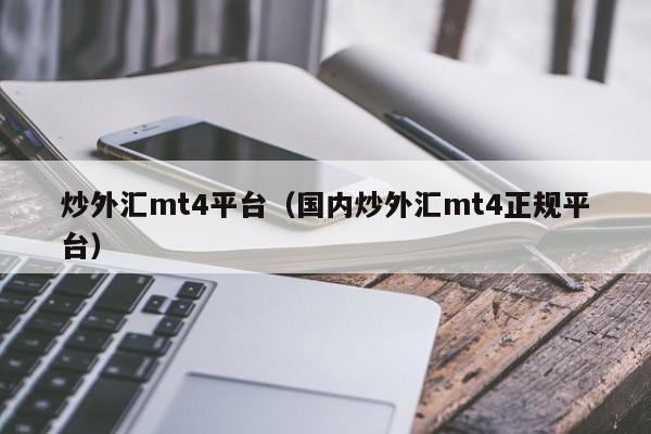 炒外汇mt4平台（国内炒外汇mt4正规平台）