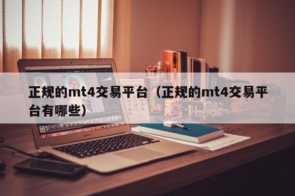 正规的mt4交易平台（正规的mt4交易平台有哪些）