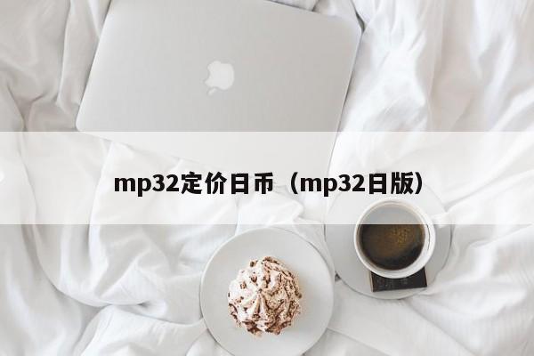 mp32定价日币（mp32日版）