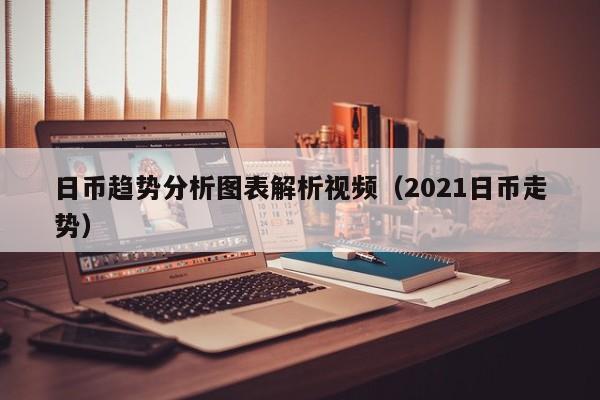 日币趋势分析图表解析视频（2021日币走势）