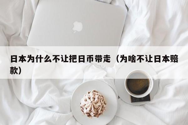 日本为什么不让把日币带走（为啥不让日本赔款）