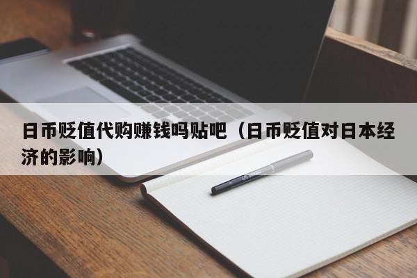 日币贬值代购赚钱吗贴吧（日币贬值对日本经济的影响）