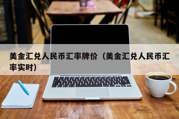 美金汇兑人民币汇率牌价（美金汇兑人民币汇率实时）