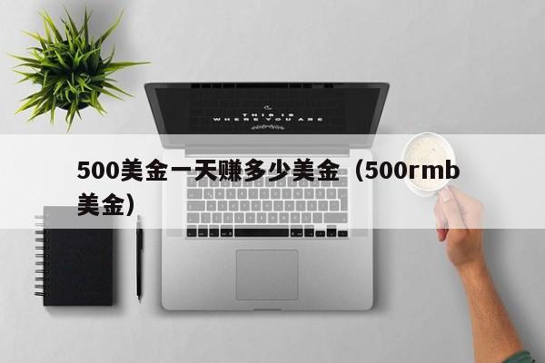 500美金一天赚多少美金（500rmb 美金）