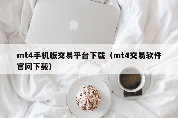 mt4手机版交易平台下载（mt4交易软件官网下载）