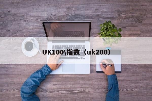 UK100\指数（uk200）