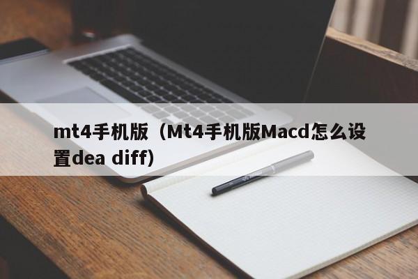 mt4手机版（Mt4手机版Macd怎么设置dea diff）