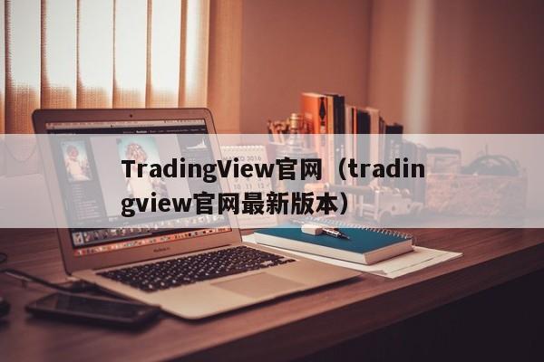 TradingView官网（tradingview官网最新版本）