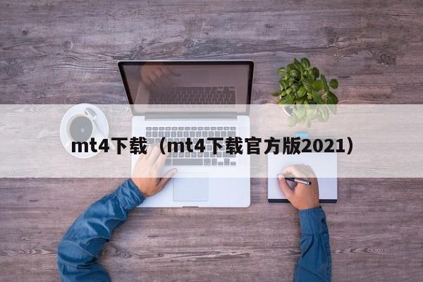 mt4下载（mt4下载官方版2021）
