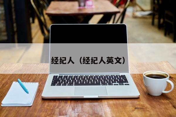 经纪人（经纪人英文）