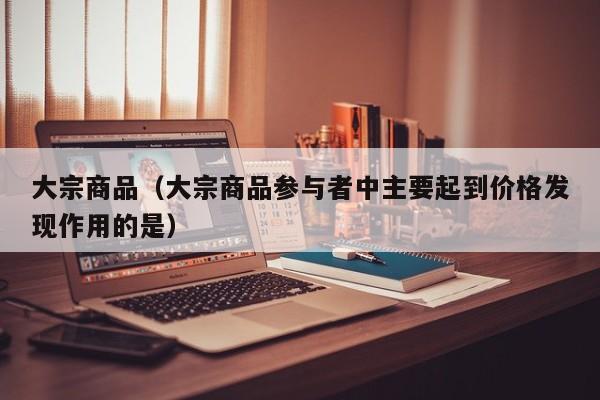 大宗商品（大宗商品参与者中主要起到价格发现作用的是）